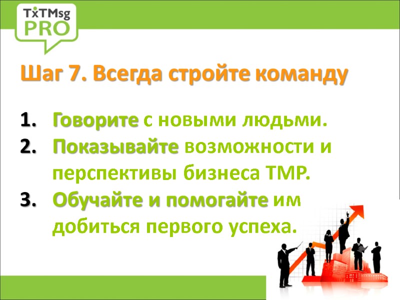 Шаг 7. Всегда стройте команду   Говорите с новыми людьми. Показывайте возможности и